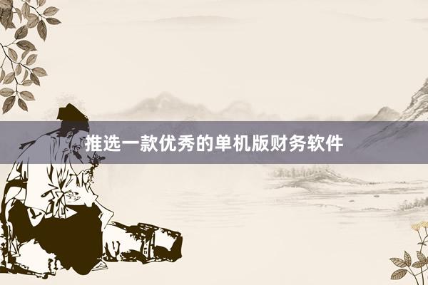 推选一款优秀的单机版财务软件
